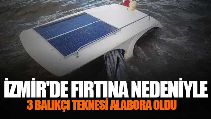 İzmir'de fırtına nedeniyle 3 balıkçı teknesi alabora oldu