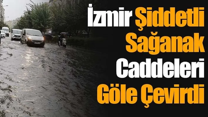 İzmir Şiddetli Sağanak Caddeleri Göle Çevirdi