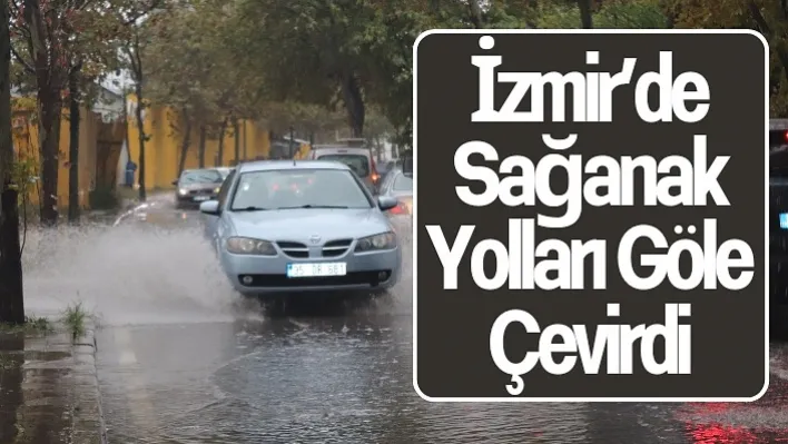 İzmir'de sağanak yolları göle çevirdi