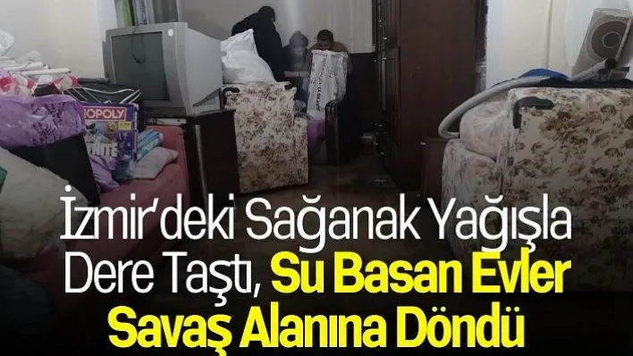 İzmir'deki Sağanak Yağışla Dere Taştı, Su Basan Evler Savaş Alanına Döndü