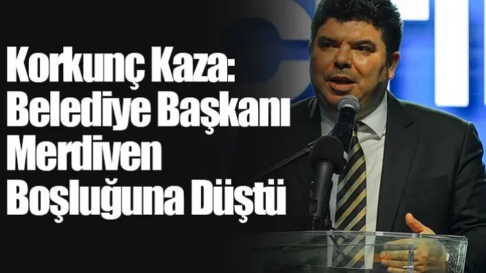 Korkunç Kaza: Belediye Başkanı Merdiven Boşluğuna Düştü