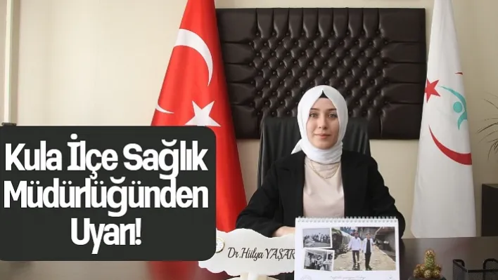 Kula İlçe Sağlık Müdürlüğünden Uyarı