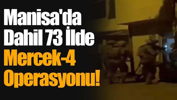 Manisa'da dahil 73 ilde Mercek-4 Operasyonu!