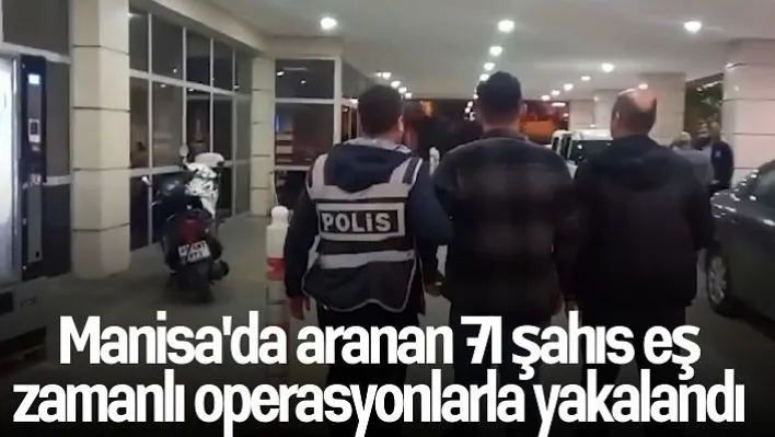 Manisa'da eş zamanlı operasyon: Aranan 71 şahıs yakalandı