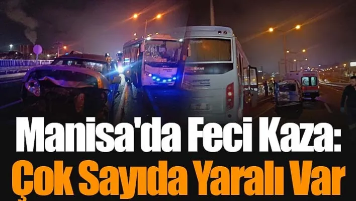 Manisa'da Feci Kaza: Çok Sayıda Yaralı Var