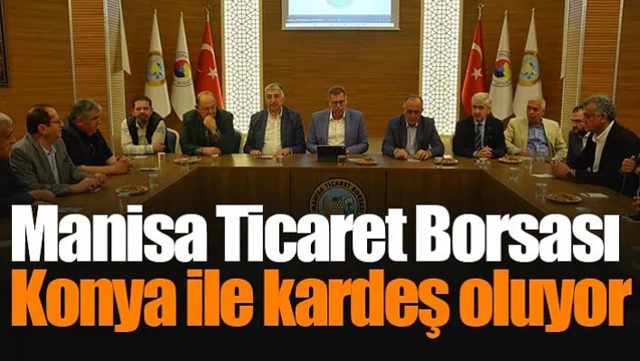 Manisa Ticaret Borsası Konya ile kardeş oluyor