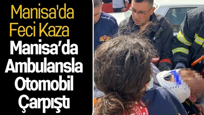 Manisa'da Feci Kaza: Ambulansla otomobil çarpıştı