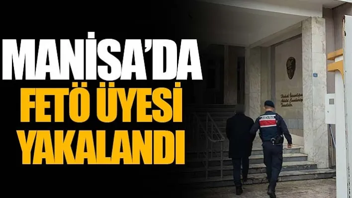 Manisa'da FETÖ Üyesi Yakalandı