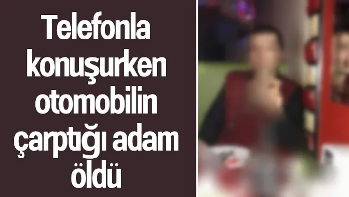 Manisa'da Telefonla konuşurken otomobilin çarptığı adam öldü