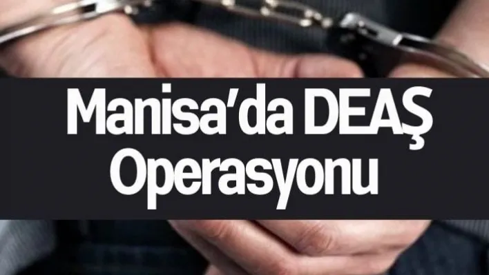 Manisa'da DEAŞ operasyonu