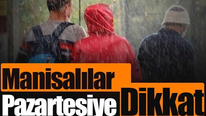 Manisalılar Pazartesiye Dikkat: sağanak yağış uyarısı geldi