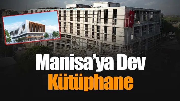 Manisa'ya dev kütüphane: İnşaatın yüzde 70'i tamamlandı