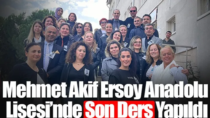 Mehmet Akif Ersoy Anadolu Lisesi'nde Son Ders Yapıldı