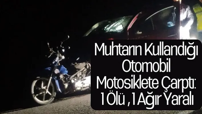 Muhtarın kullandığı otomobil motosiklete çarptı: 1 ölü, 1 ağır yaralı