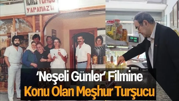 'Neşeli Günler' filmine konu olan meşhur turşucu