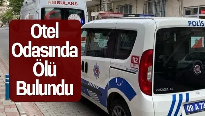 Otel çalışanları tarafından haber alınamayan şahıs odasında ölü bulundu