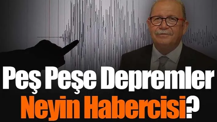 Peş Peşe Depremler Neyin Habercisi?