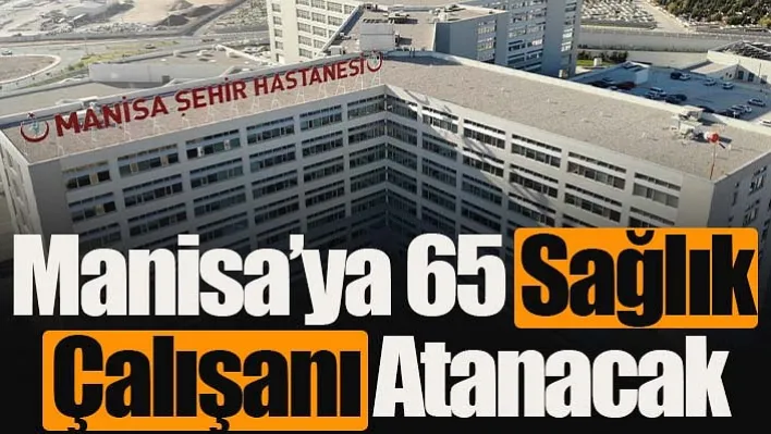 Sağlık Atamalarında Manisa'ya 65 Kadro Tahsisi!