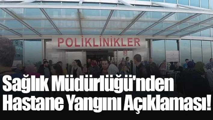 Sağlık Müdürlüğü'nden Hastane Yangını Açıklaması!