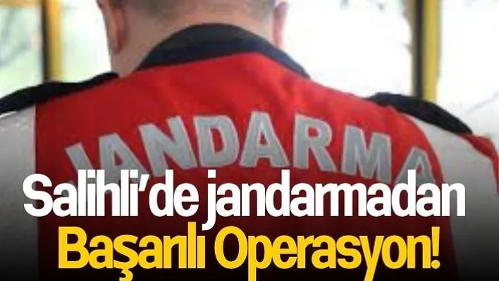 Salihli'de jandarmadan Başarılı Operasyon!