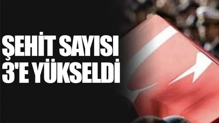 Şehit sayısı 3'e yükseldi