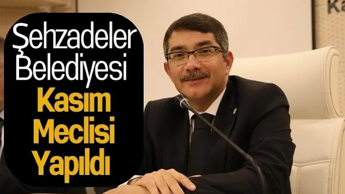 Şehzadeler Belediyesi Kasım Meclisi Yapıldı