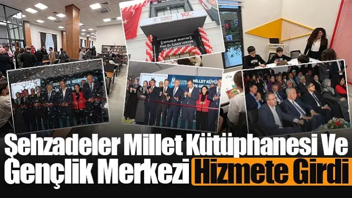 Şehzadeler Millet Kütüphanesi ve Gençlik Merkezi hizmete girdi