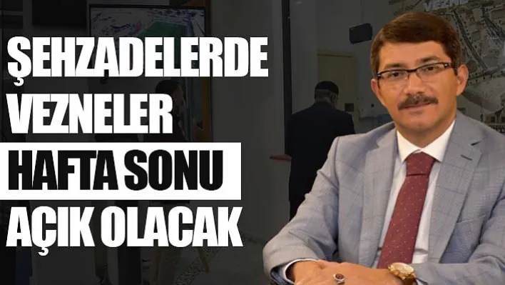 Şehzadelerde Vezneler Hafta Sonu Açık Olacak