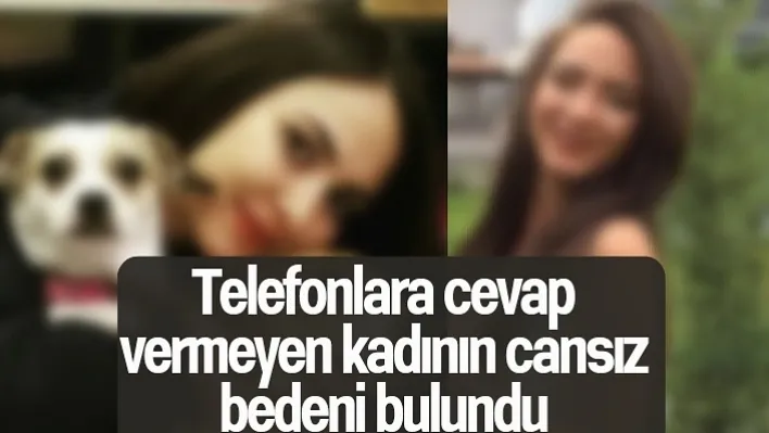 Telefonlara cevap vermeyen kadının cansız bedeni bulundu