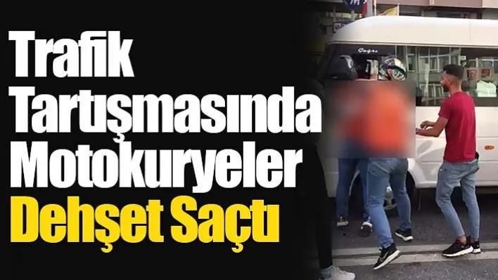 Trafik tartışmasında motokuryeler dehşet saçtı