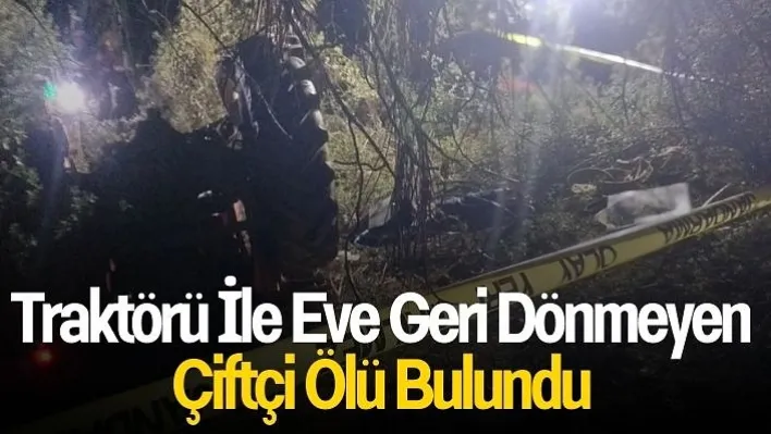 Traktörü İle Eve Geri Dönmeyen Çiftçi Ölü Bulundu