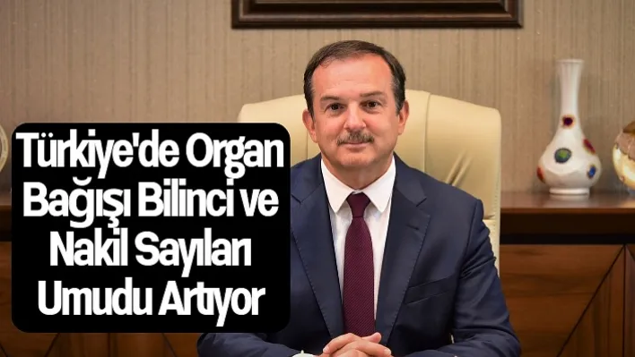 Türkiye'de Organ Bağışı Bilinci ve Nakil Sayıları Umudu Artıyor