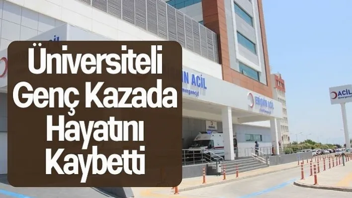 Üniversiteli genç kazada hayatını kaybetti