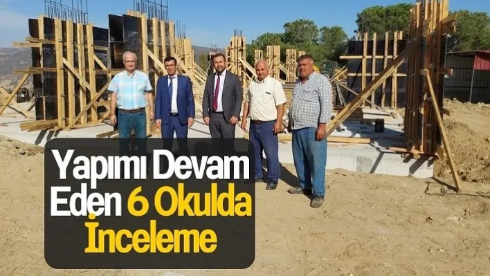 Yapımı Devam Eden 6 Okulda İnceleme