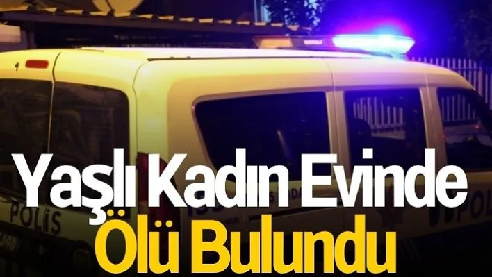 Yaşlı kadın evinde ölü bulundu