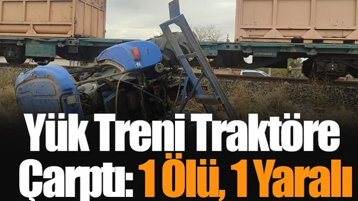 Yük Treni Traktöre Çarptı: 1 Ölü, 1 Yaralı