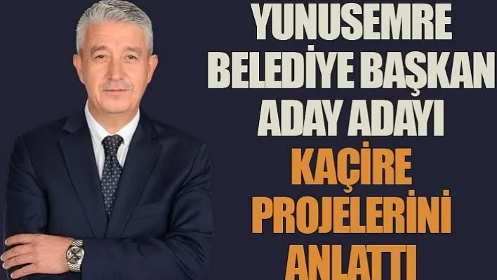 Yunusemre Belediye Başkan Aday Adayı Kaçire Projelerini Anlattı