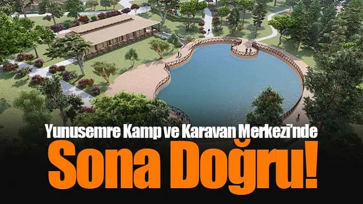 Yunusemre Kamp ve Karavan Merkezi'nde Sona Doğru!