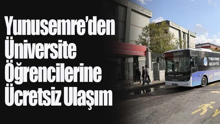 Yunusemre'den Üniversite Öğrencilerine Ücretsiz Ulaşım