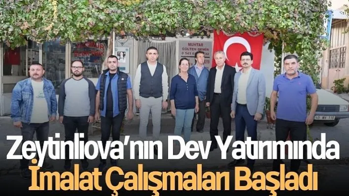 Zeytinliova'nın İmalat Çalışmalarına Başlandı