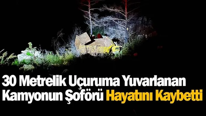 30 Metrelik Uçuruma Yuvarlanan Kamyonun Şoförü Hayatını Kaybetti