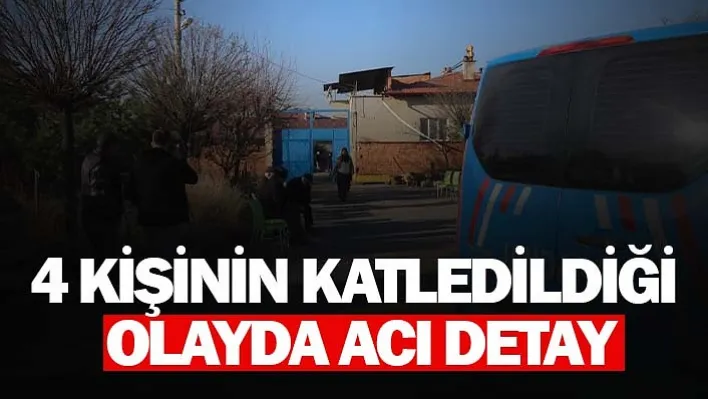 4 Kişinin Katledildiği Olayda Acı Detay