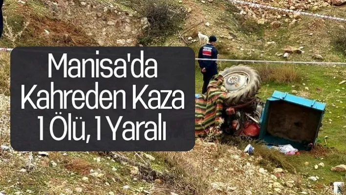 Manisa'da Kahreden Kaza: traktör devrildi: 1 ölü, 1 yaralı