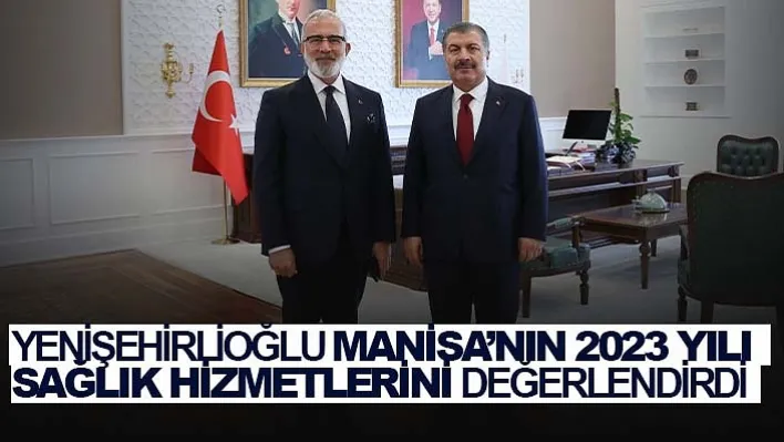 Yenişehirlioğlu Manisa'nın 2023 Yılı Sağlık Hizmetlerini Değerlendirdi