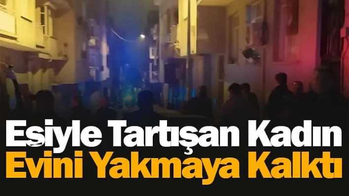 Alaşehir'de Eşiyle tartışan kadın evini yakmaya kalktı