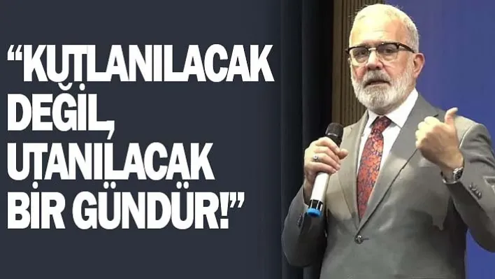 Bahadır Yenişehirlioğlu: 'Kutlanılacak Değil, Utanılacak Bir Gündür'