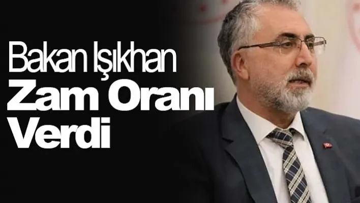 Bakan Işıkhan Zam Oranı Verdi