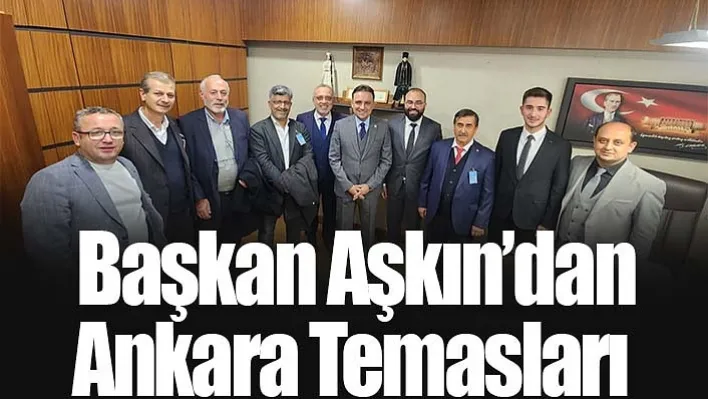 Başkan Aşkın'dan Ankara Temasları