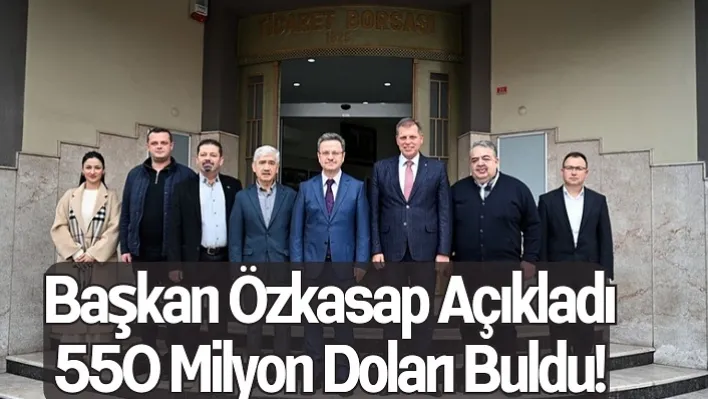 Başkan Özkasap Açıkladı: 550 Milyon Doları Buldu!