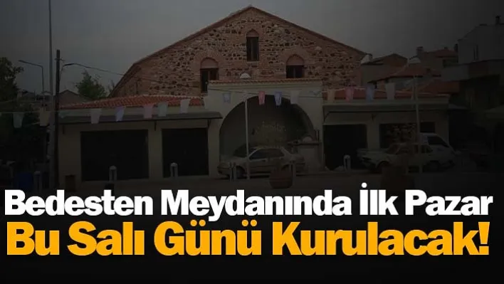 Bedesten Meydanında İlk Pazar Bu Salı Günü Kurulacak!